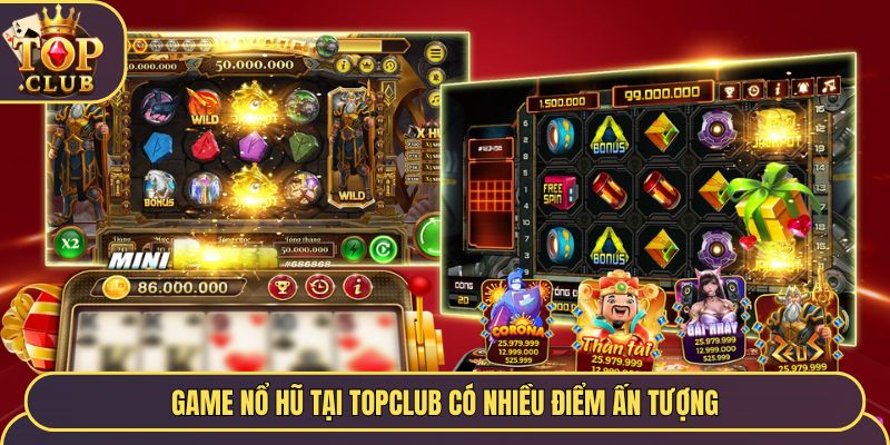 Game nổ hũ tại Topclub có nhiều điểm ấn tượng