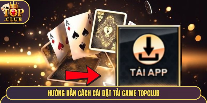Hướng dẫn cách cài đặt tải game TopClub