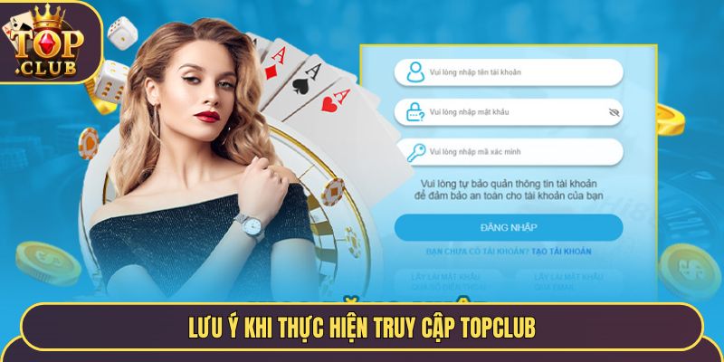 Lưu ý khi thực hiện truy cập Topclub