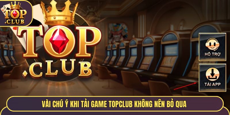 Vài chú ý khi tải game TopClub không nên bỏ qua